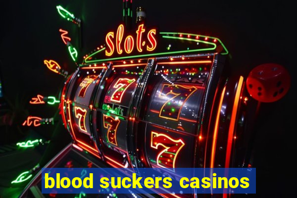 blood suckers casinos